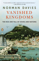 Vanished kingdoms : the rise and fall of states and nations /