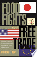 Food fights over free trade : how international institutions promote agricultural trade liberalization /