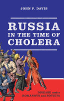 Russia in the time of cholera : disease under Romanovs and Soviets /