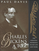 Charles Dickens A to Z : the essential reference to his life and work /