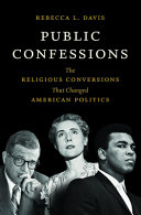 Public confessions : the religious conversions that changed American politics /