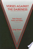 Verses against the darkness : Pablo Neruda's poetry and politics /