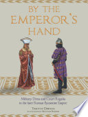 By the emperor's hand : military dress and court regalia in the later Romano-Byzantine Empire /