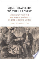 Qing travelers to the Far West : diplomacy and the information order in late imperial China /