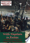 With Napoleon in Russia : the Memoirs of General De Caulaincourt, Duke of Vicenza [Illustrated Edition].