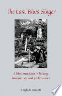 The last biwa singer : a blind musician in history, imagination, and performance /