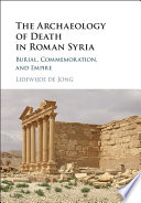 The archaeology of death in Roman Syria : burial, commemoration, and empire /