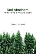 Karl Abraham : at the roots of analytic theory /