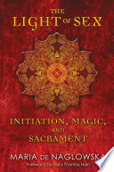 The Light of Sex : Initiation, Magic, and Sacrament.