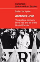 Allende's Chile : the political economy of the rise and fall of the Unidad Popular /
