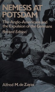 Nemesis at Potsdam : the Anglo-Americans and the expulsion of the Germans : background, execution, consequences /