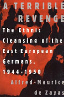 A terrible revenge : the ethnic cleansing of the east European Germans, 1944-1950 /