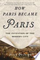 How Paris became Paris : the invention of the modern city /