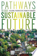 Pathways to Our Sustainable Future : a Global Perspective from Pittsburgh.