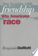 The trouble with friendship : why Americans can't think straight about race /