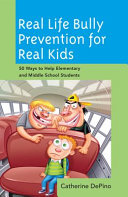 Real life bully prevention for real kids : 50 ways to help elementary and middle school students /