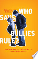 Who says bullies rule? : common sense tips to help your kids cope /