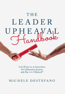 The leader upheaval handbook : lead teams on an innovation & collaboration journey with the 3-4-5 method /