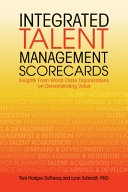 Integrated talent management scorecards : insights from world-class organizations on demonstrating value /