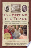 Inheriting the trade : a Northern family confronts its legacy as the largest slave-trading dynasty in U.S. history /