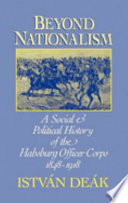 Beyond nationalism : a social and political history of the Habsburg officer corps, 1848-1918 /