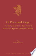 Of priests and kings : the Babylonian new year festival in the last age of cuneiform culture /