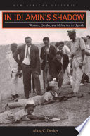 In Idi Amin's shadow : women, gender, and militarism in Uganda /