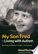 My son Fred--living with autism : how could you manage? I couldn't, I did it anyway /