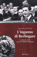 L'inganno di Berlinguer : la mancata svolta verso una sinistra di governo /