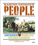 Master George's people : George Washington, his slaves, and his revolutionary transformation /