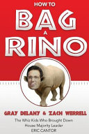How to bag a RINO : the whiz kids who brought down House Majority Leader Eric Cantor /