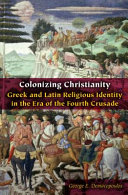 Colonizing Christianity : Greek and Latin religious identity in the era of the Fourth Crusade /