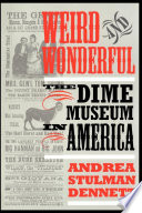 Weird & wonderful : the dime museum in America /