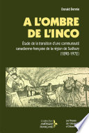 �A l'ombre de l'Inco : �etude de la transition d'une communaut�e canadienne-fran�caise de la r�egion de Sudbury, 1890-1972 /