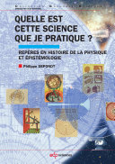 Quelle est cette science que je pratique? : rep�eres en histoire de la physique et �epist�emologie /