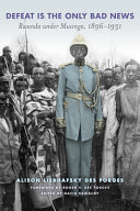 Defeat is the only bad news : Rwanda under Musinga, 1896 -1931 /