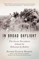 In broad daylight : the secret procedures behind the Holocaust by bullets /