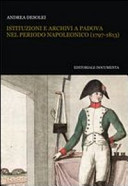 Istituzioni e archivi a Padova nel periodo napoleonico, 1797-1813 /