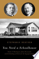 You need a schoolhouse : Booker T. Washington, Julius Rosenwald, and the building of schools for the segregated South /
