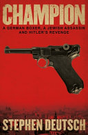 Champion : a German boxer, a Jewish assassin and Hitler's revenge /