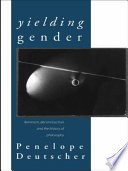 Yielding gender : feminism, deconstruction and the history of philosophy /