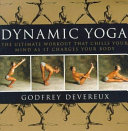 Dynamic yoga : the ultimate workout that chills your mind as it charges your body /