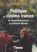 Politique du cinéma iranien : de l'âyatollâh Khomeyni au président Khâtami /