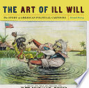 The art of ill will : the story of American political cartoons /
