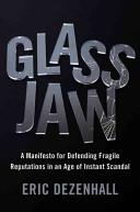 Glass jaw : a manifesto for defending fragile reputations in an age of instant scandal /