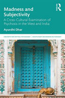 Madness and subjectivity : a cross-cultural examination of psychosis in the west and India /