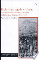 Esclavitud, región y ciudad : el sistema esclavista urbano-regional en Santafé de Bogotá, 1700-1750 /