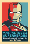 War, politics and superheroes : ethics and propaganda in comics and film /