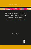 Regime stability, social insecurity and bauxite mining in Guinea : developments since the mid-twentieth century /