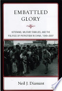 Embattled glory : veterans, military families, and the politics of patriotism in China, 1949-2007 /